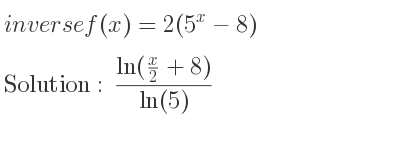 The inverse of f(x)=2(5^x-8) is (ln(x/2+8))/(ln(5))